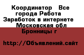 ONLINE Координатор - Все города Работа » Заработок в интернете   . Московская обл.,Бронницы г.